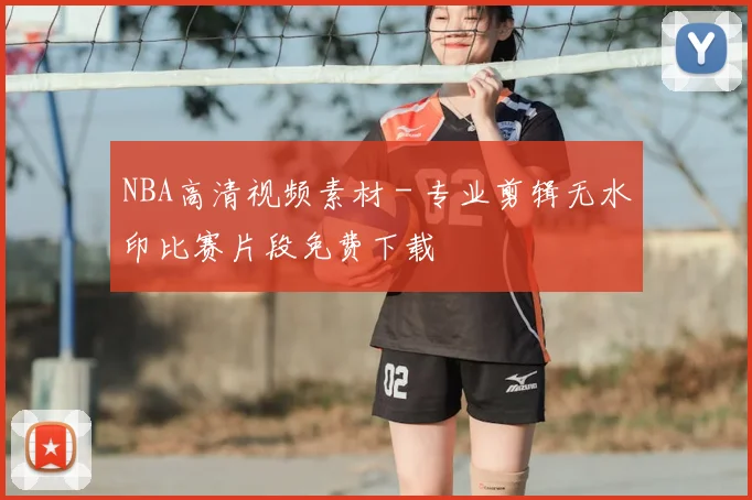 NBA高清视频素材 - 专业剪辑无水印比赛片段免费下载