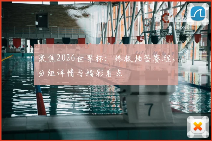 聚焦2026世界杯：终极抽签赛程、分组详情与精彩看点