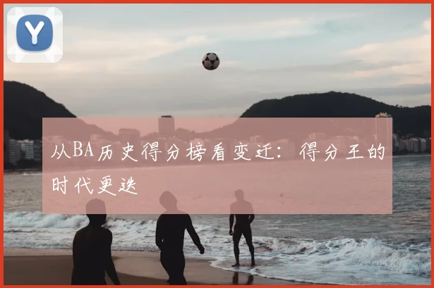 从BA历史得分榜看变迁：得分王的时代更迭